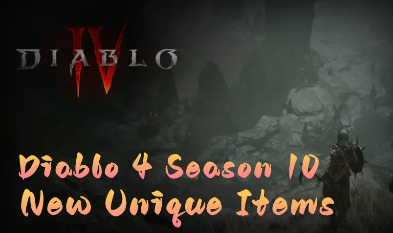 Diablo 4 Season 10 New Unique Items Guide